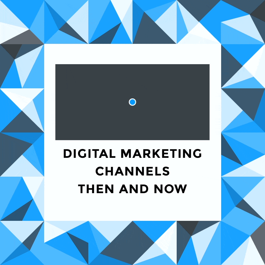 Digital Marketing Channels, Then and Now